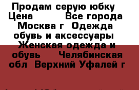 Продам серую юбку › Цена ­ 350 - Все города, Москва г. Одежда, обувь и аксессуары » Женская одежда и обувь   . Челябинская обл.,Верхний Уфалей г.